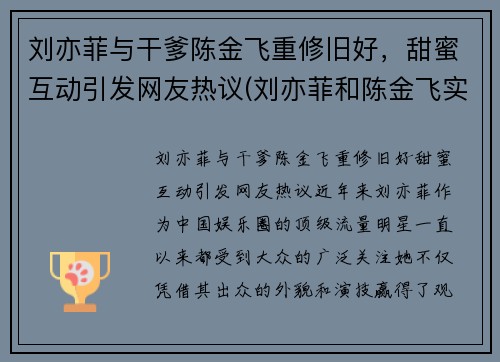 刘亦菲与干爹陈金飞重修旧好，甜蜜互动引发网友热议(刘亦菲和陈金飞实际关系)